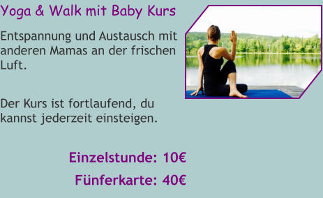 Yoga & Walk mit Baby Kurs Entspannung und Austausch mit anderen Mamas an der frischen Luft.  Der Kurs ist fortlaufend, du kannst jederzeit einsteigen.  Einzelstunde: 10€ Fünferkarte: 40€